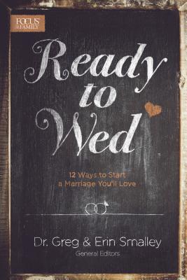 Ready to Wed: 12 Ways to Start a Marriage You'll Love - Greg Smalley