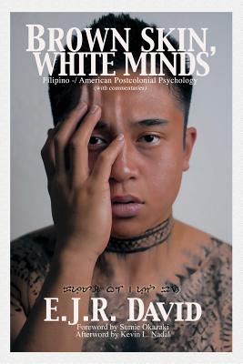 Brown Skin, White Minds: Filipino -/ American Postcolonial Psychology - E. J. R. David