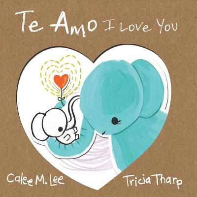 Te Amo / I Love You: Bilingual Spanish English Edition - Calee M. Lee