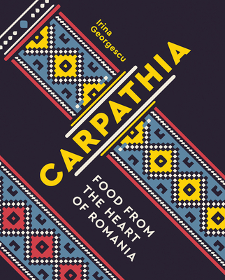 Carpathia: Food from the Heart of Romania - Irina Georgescu