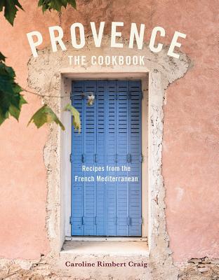 Provence: The Cookbook: Recipes from the French Mediterranean - Caroline Rimbert Craig