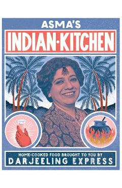 Poza produsului Asma's Indian Kitchen: Home-Cooked Food Brought to You by Darjeeling Express - Asma Khan