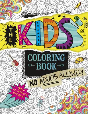 The Kids' Coloring Book: No Adults Allowed! - Aruna Rangarajan