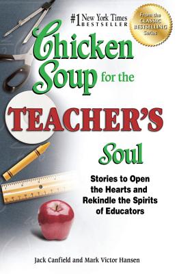 Chicken Soup for the Teacher's Soul: Stories to Open the Hearts and Rekindle the Spirits of Educators - Jack Canfield