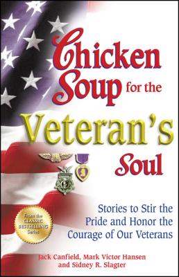 Chicken Soup for the Veteran's Soul: Stories to Stir the Pride and Honor the Courage of Our Veterans - Jack Canfield