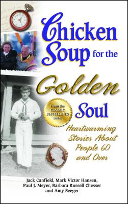 Chicken Soup for the Golden Soul: Heartwarming Stories about People 60 and Over - Jack Canfield