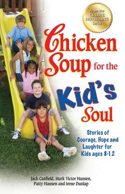 Chicken Soup for the Kid's Soul: Stories of Courage, Hope and Laughter for Kids Ages 8-12 - Jack Canfield