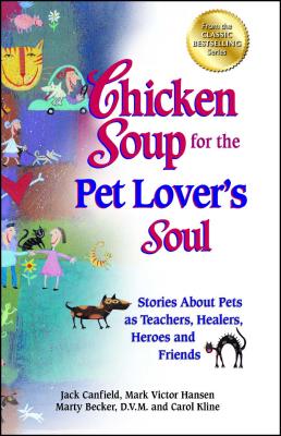 Chicken Soup for the Pet Lover's Soul: Stories about Pets as Teachers, Healers, Heroes and Friends - Jack Canfield