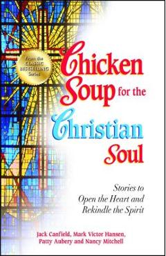 Coperta cărții 'Chicken Soup for the Christian Soul: Stories to Open the Heart and Rekindle the Spirit - Jack Canfield'