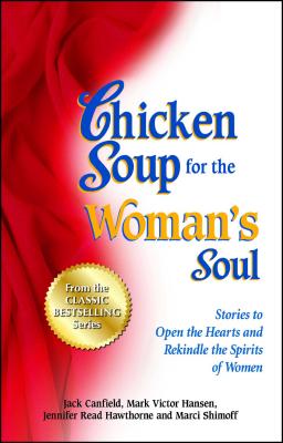 Chicken Soup for the Woman's Soul: Stories to Open the Heart and Rekindle the Spirit of Women - Jack Canfield