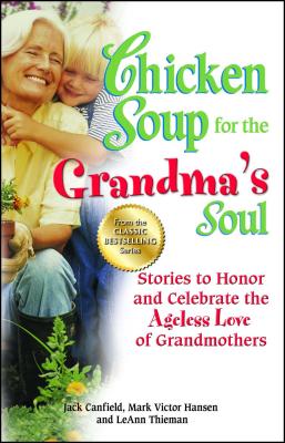 Chicken Soup for the Grandma's Soul: Stories to Honor and Celebrate the Ageless Love of Grandmothers - Jack Canfield