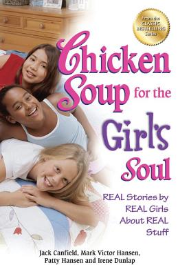 Chicken Soup for the Girl's Soul: Real Stories by Real Girls about Real Stuff - Jack Canfield