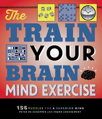 The Train Your Brain Mind Exercise: 156 Puzzles for a Superior Mind - Peter De Schepper