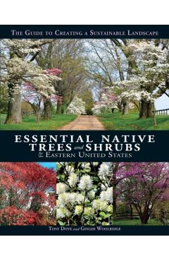 Essential Native Trees and Shrubs for the Eastern United States: The Guide to Creating a Sustainable Landscape - Tony Dove