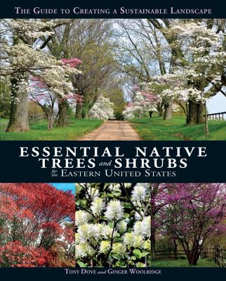 Essential Native Trees and Shrubs for the Eastern United States: The Guide to Creating a Sustainable Landscape - Tony Dove