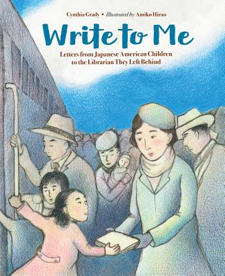 Write to Me: Letters from Japanese American Children to the Librarian They Left Behind - Cynthia Grady