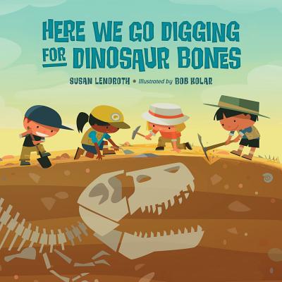 Here We Go Digging for Dinosaur Bones - Susan Lendroth