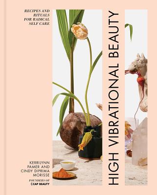High Vibrational Beauty: Recipes & Rituals for Radical Self Care - Kerrilynn Pamer