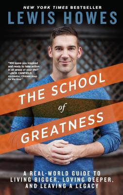 The School of Greatness: A Real-World Guide to Living Bigger, Loving Deeper, and Leaving a Legacy - Lewis Howes