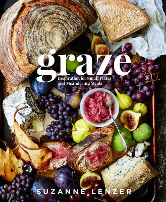 Graze: Inspiration for Small Plates and Meandering Meals: A Cookbook - Suzanne Lenzer