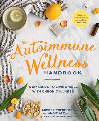 The Autoimmune Wellness Handbook: A DIY Guide to Living Well with Chronic Illness - Mickey Trescott