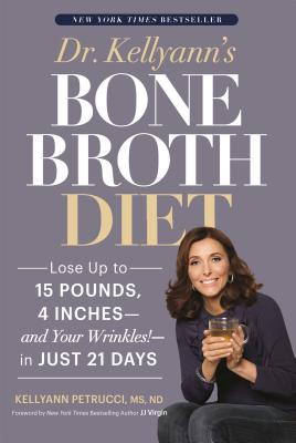 Dr. Kellyann's Bone Broth Diet: Lose Up to 15 Pounds, 4 Inches--And Your Wrinkles!--In Just 21 Days - Kellyann Petrucci