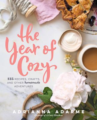 The Year of Cozy: 125 Recipes, Crafts, and Other Homemade Adventures - Adrianna Adarme