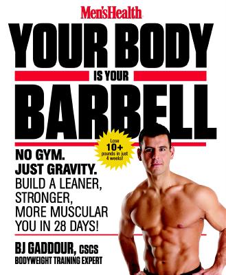 Men's Health Your Body Is Your Barbell: No Gym. Just Gravity. Build a Leaner, Stronger, More Muscular You in 28 Days! - Bj Gaddour