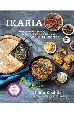 Poza produsului Ikaria: Lessons on Food, Life, and Longevity from the Greek Island Where People Forget T O Die - Diane Kochilas
