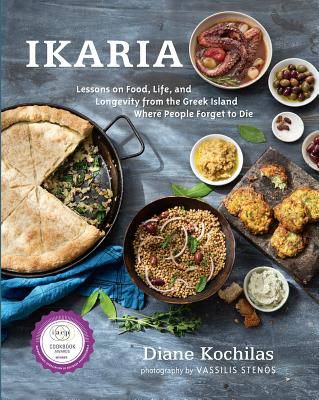 Ikaria: Lessons on Food, Life, and Longevity from the Greek Island Where People Forget T O Die - Diane Kochilas
