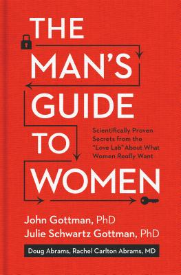 The Man's Guide to Women: Scientifically Proven Secrets from the Love Lab about What Women Really Want - John Gottman