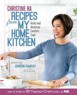 Recipes from My Home Kitchen: Asian and American Comfort Food from the Winner of Masterchef Season 3 on Fox - Christine Ha