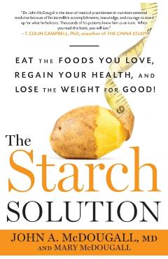 The Starch Solution: Eat the Foods You Love, Regain Your Health, and Lose the Weight for Good! - John Mcdougall
