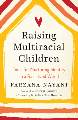 Raising Multiracial Children: Tools for Nurturing Identity in a Racialized World - Farzana Nayani