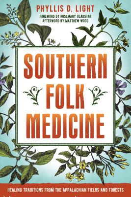 Southern Folk Medicine: Healing Traditions from the Appalachian Fields and Forests - Phyllis D. Light