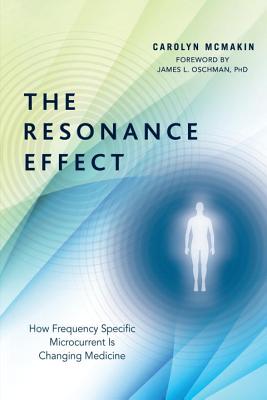 The Resonance Effect: How Frequency Specific Microcurrent Is Changing Medicine - Carolyn Mcmakin