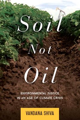 Soil Not Oil: Environmental Justice in an Age of Climate Crisis - Vandana Shiva
