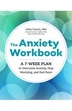 The Anxiety Workbook: A 7-Week Plan to Overcome Anxiety, Stop Worrying, and End Panic - Arlin Cuncic
