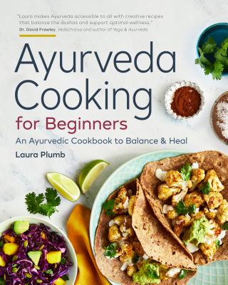 Ayurveda Cooking for Beginners: An Ayurvedic Cookbook to Balance and Heal - Laura Plumb