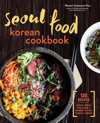 Seoul Food Korean Cookbook: Korean Cooking from Kimchi and Bibimbap to Fried Chicken and Bingsoo - Naomi Imatome-yun