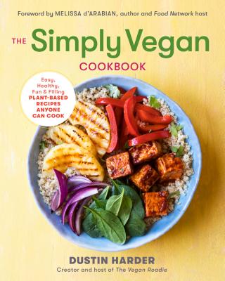 The Simply Vegan Cookbook: Easy, Healthy, Fun, and Filling Plant-Based Recipes Anyone Can Cook - Dustin Harder