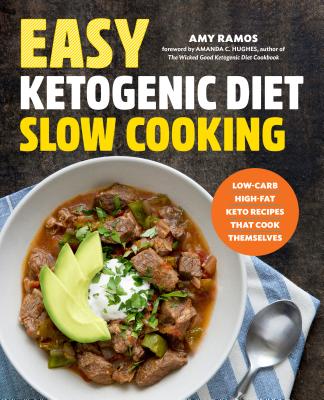 Easy Ketogenic Diet Slow Cooking: Low-Carb, High-Fat Keto Recipes That Cook Themselves - Amy Ramos