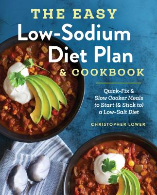 The Easy Low Sodium Diet Plan and Cookbook: Quick-Fix and Slow Cooker Meals to Start (and Stick To) a Low Salt Diet - Christopher Lower