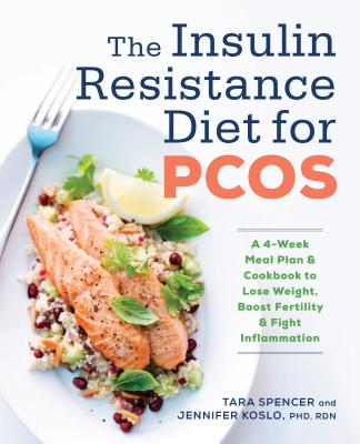 The Insulin Resistance Diet for Pcos: A 4-Week Meal Plan and Cookbook to Lose Weight, Boost Fertility, and Fight Inflammation - Tara Spencer