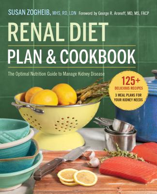 Renal Diet Plan and Cookbook: The Optimal Nutrition Guide to Manage Kidney Disease - Susan Zogheib