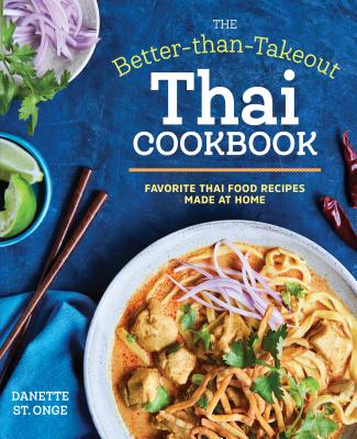 The Better Than Takeout Thai Cookbook: Favorite Thai Food Recipes Made at Home - Danette St Onge