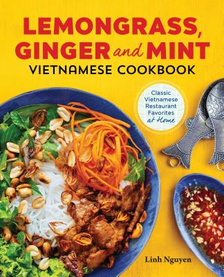 Lemongrass, Ginger and Mint Vietnamese Cookbook: Classic Vietnamese Street Food Made at Home - Linh Nguyen