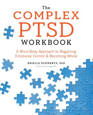 The Complex PTSD Workbook: A Mind-Body Approach to Regaining Emotional Control and Becoming Whole - Arielle Schwartz