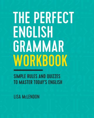 The Perfect English Grammar Workbook: Simple Rules and Quizzes to Master Today's English - Lisa Mclendon