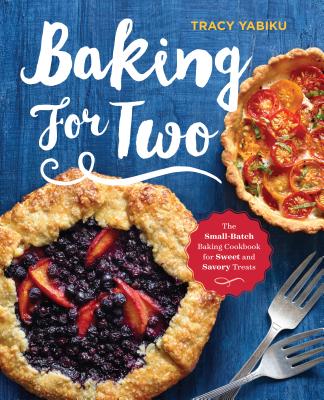 Baking for Two: The Small-Batch Baking Cookbook for Sweet and Savory Treats - Tracy Yabiku